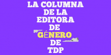 La columna de la editora de Género de TDP