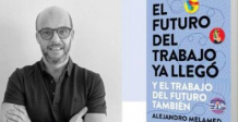 Reportaje a Alejandro Melamed, autor del libro: El futuro del trabajo ya llegó. Y el trabajo del futuro también.  